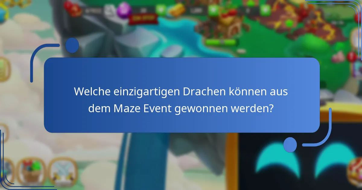 Welche einzigartigen Drachen können aus dem Maze Event gewonnen werden?